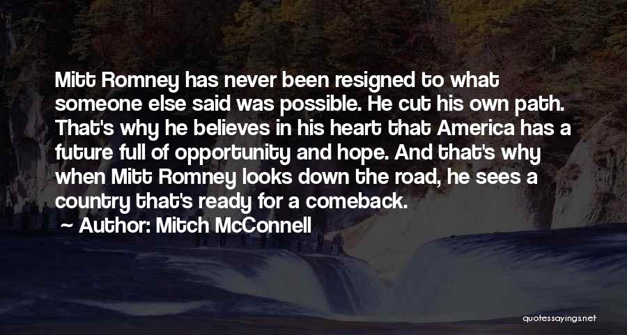 Mitch McConnell Quotes: Mitt Romney Has Never Been Resigned To What Someone Else Said Was Possible. He Cut His Own Path. That's Why