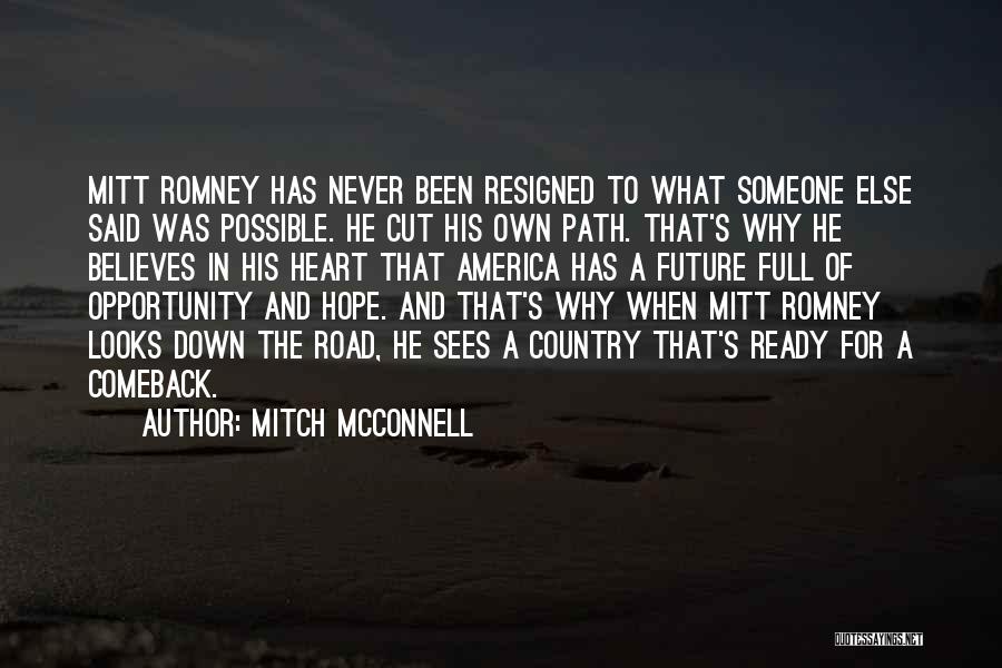 Mitch McConnell Quotes: Mitt Romney Has Never Been Resigned To What Someone Else Said Was Possible. He Cut His Own Path. That's Why