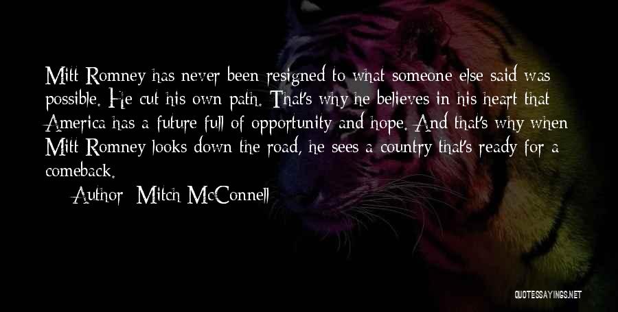 Mitch McConnell Quotes: Mitt Romney Has Never Been Resigned To What Someone Else Said Was Possible. He Cut His Own Path. That's Why