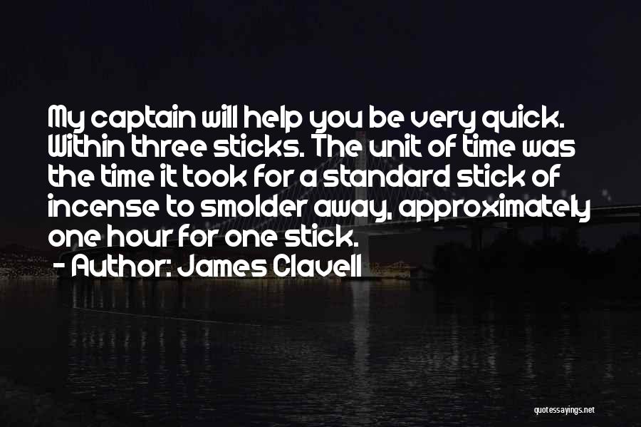 James Clavell Quotes: My Captain Will Help You Be Very Quick. Within Three Sticks. The Unit Of Time Was The Time It Took