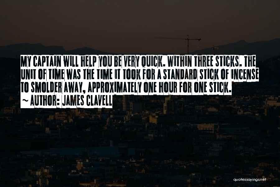 James Clavell Quotes: My Captain Will Help You Be Very Quick. Within Three Sticks. The Unit Of Time Was The Time It Took