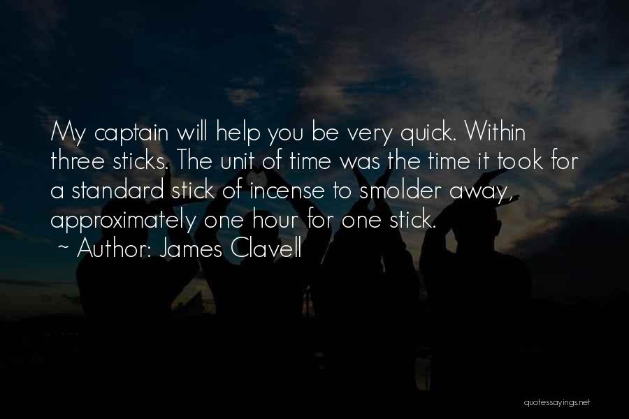 James Clavell Quotes: My Captain Will Help You Be Very Quick. Within Three Sticks. The Unit Of Time Was The Time It Took