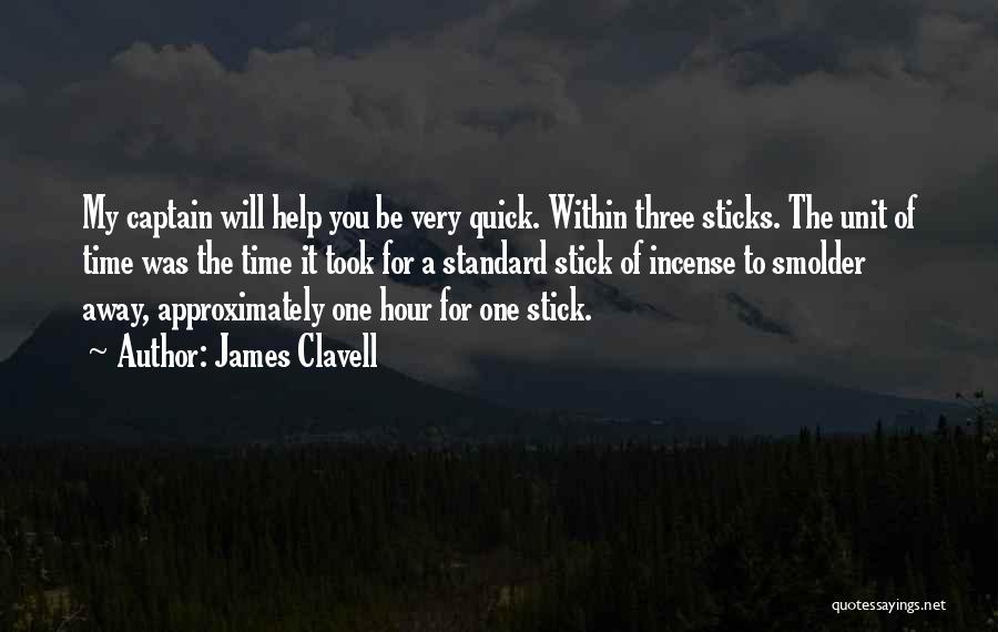 James Clavell Quotes: My Captain Will Help You Be Very Quick. Within Three Sticks. The Unit Of Time Was The Time It Took