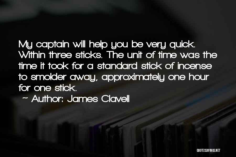 James Clavell Quotes: My Captain Will Help You Be Very Quick. Within Three Sticks. The Unit Of Time Was The Time It Took