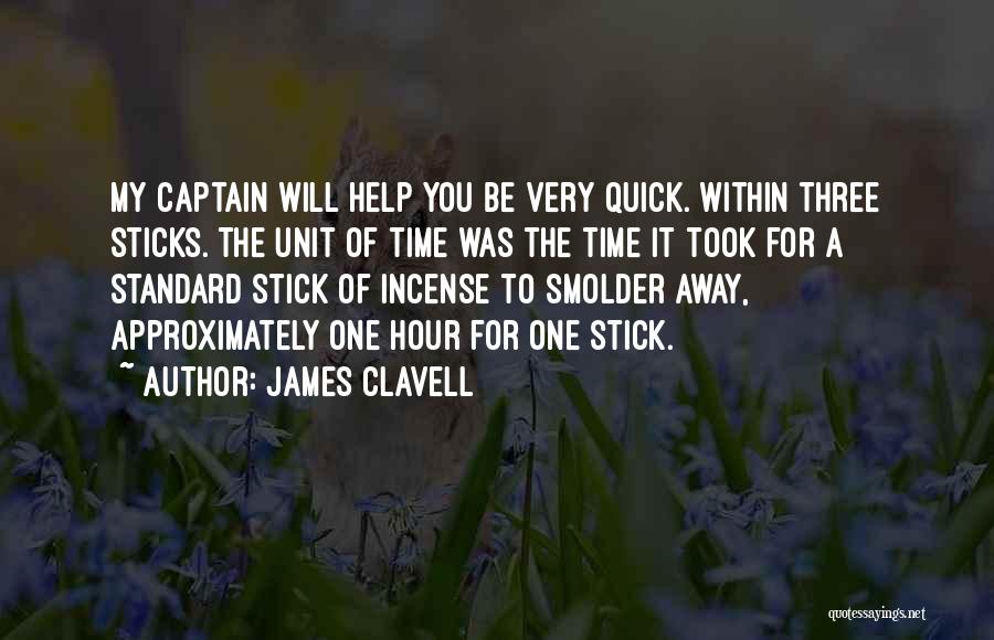 James Clavell Quotes: My Captain Will Help You Be Very Quick. Within Three Sticks. The Unit Of Time Was The Time It Took