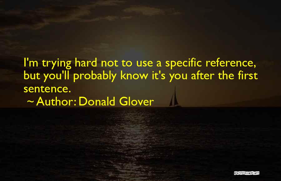 Donald Glover Quotes: I'm Trying Hard Not To Use A Specific Reference, But You'll Probably Know It's You After The First Sentence.