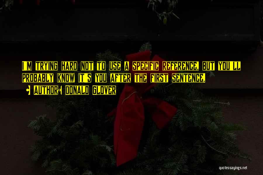 Donald Glover Quotes: I'm Trying Hard Not To Use A Specific Reference, But You'll Probably Know It's You After The First Sentence.