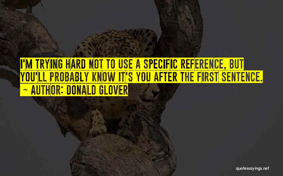 Donald Glover Quotes: I'm Trying Hard Not To Use A Specific Reference, But You'll Probably Know It's You After The First Sentence.