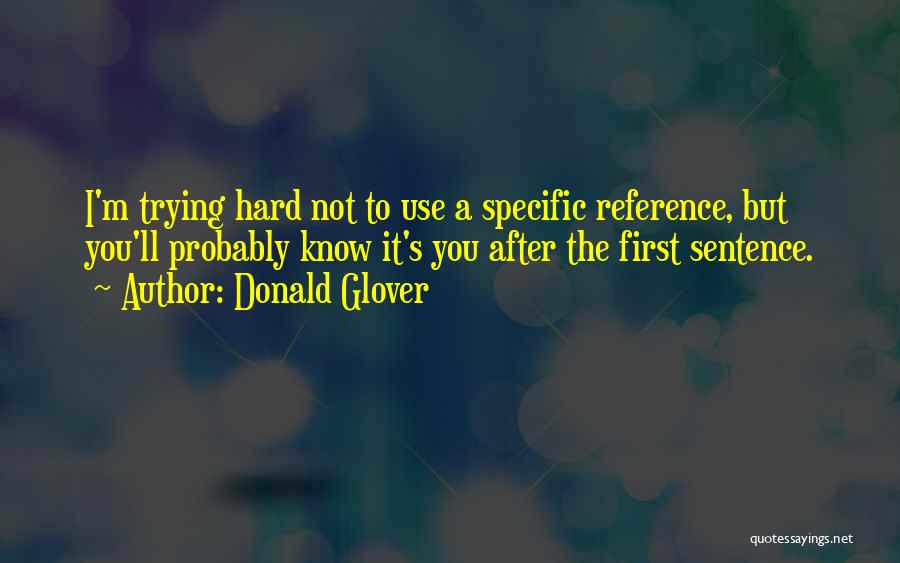 Donald Glover Quotes: I'm Trying Hard Not To Use A Specific Reference, But You'll Probably Know It's You After The First Sentence.