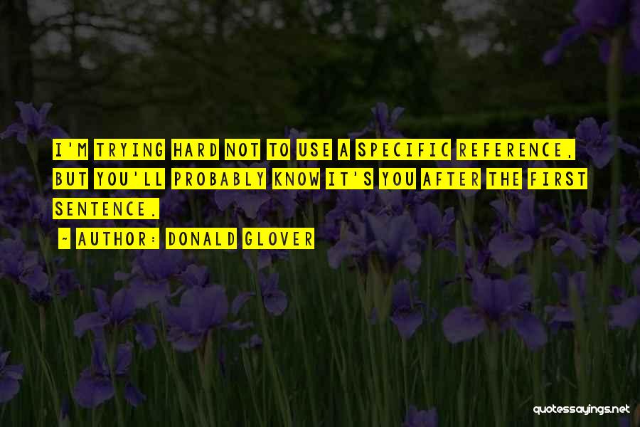 Donald Glover Quotes: I'm Trying Hard Not To Use A Specific Reference, But You'll Probably Know It's You After The First Sentence.