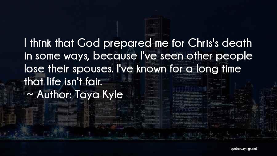 Taya Kyle Quotes: I Think That God Prepared Me For Chris's Death In Some Ways, Because I've Seen Other People Lose Their Spouses.