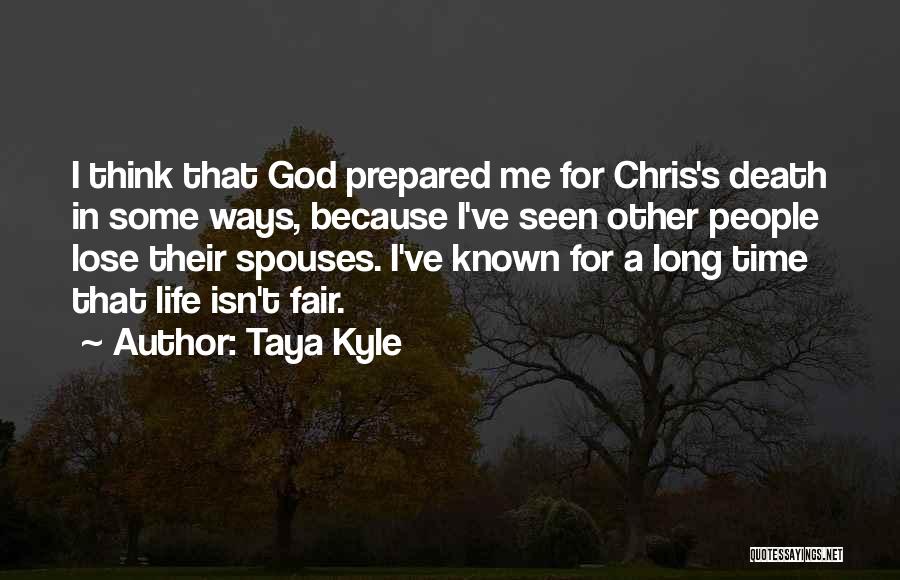 Taya Kyle Quotes: I Think That God Prepared Me For Chris's Death In Some Ways, Because I've Seen Other People Lose Their Spouses.