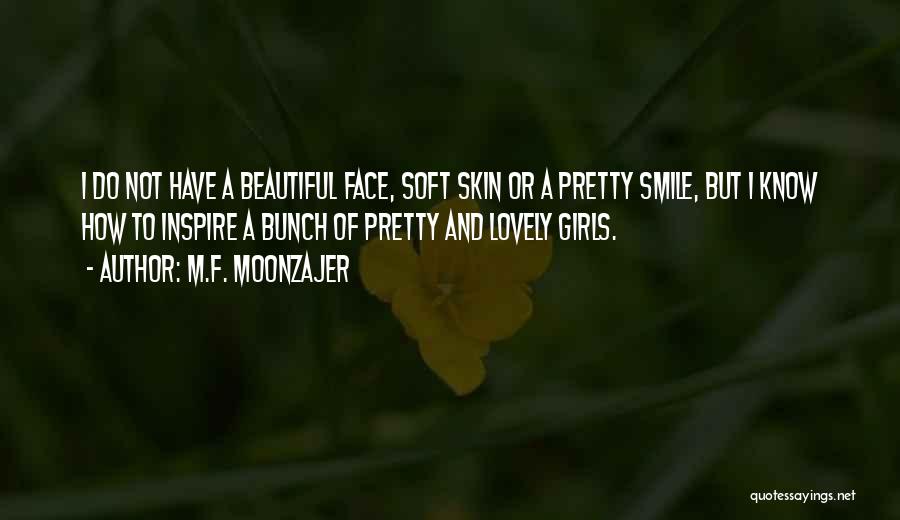 M.F. Moonzajer Quotes: I Do Not Have A Beautiful Face, Soft Skin Or A Pretty Smile, But I Know How To Inspire A