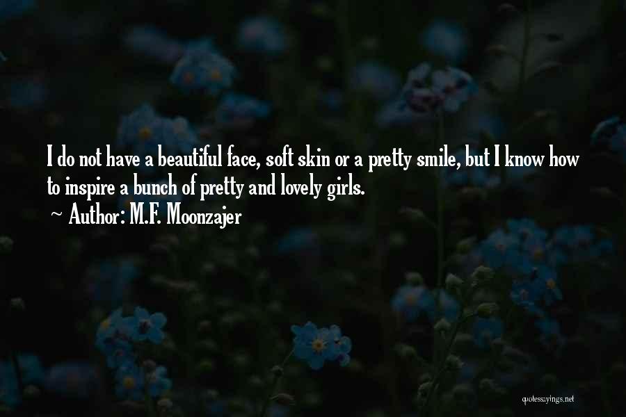 M.F. Moonzajer Quotes: I Do Not Have A Beautiful Face, Soft Skin Or A Pretty Smile, But I Know How To Inspire A