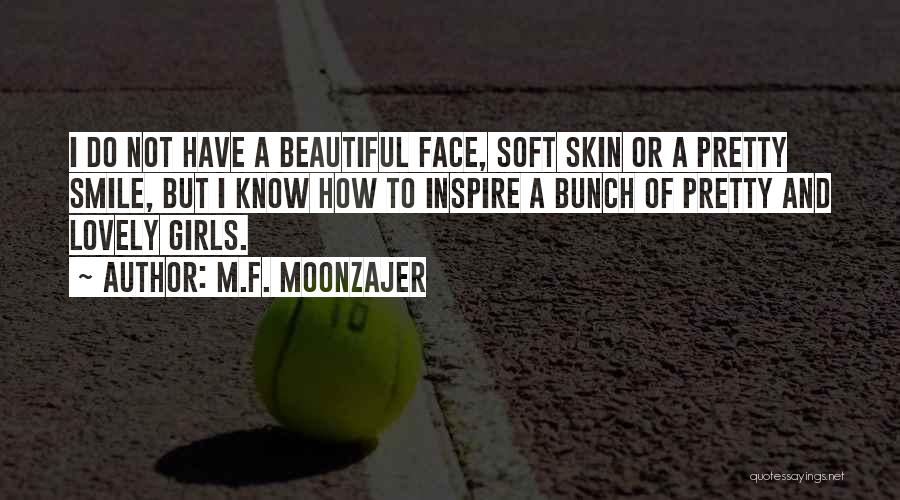 M.F. Moonzajer Quotes: I Do Not Have A Beautiful Face, Soft Skin Or A Pretty Smile, But I Know How To Inspire A