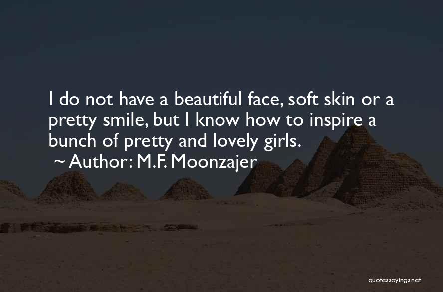 M.F. Moonzajer Quotes: I Do Not Have A Beautiful Face, Soft Skin Or A Pretty Smile, But I Know How To Inspire A