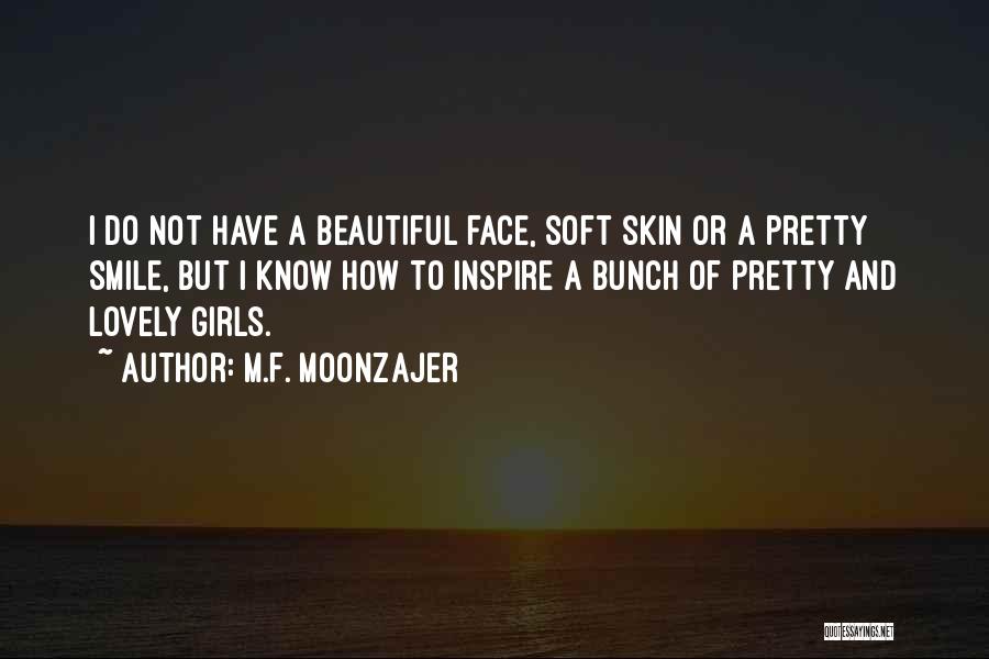 M.F. Moonzajer Quotes: I Do Not Have A Beautiful Face, Soft Skin Or A Pretty Smile, But I Know How To Inspire A