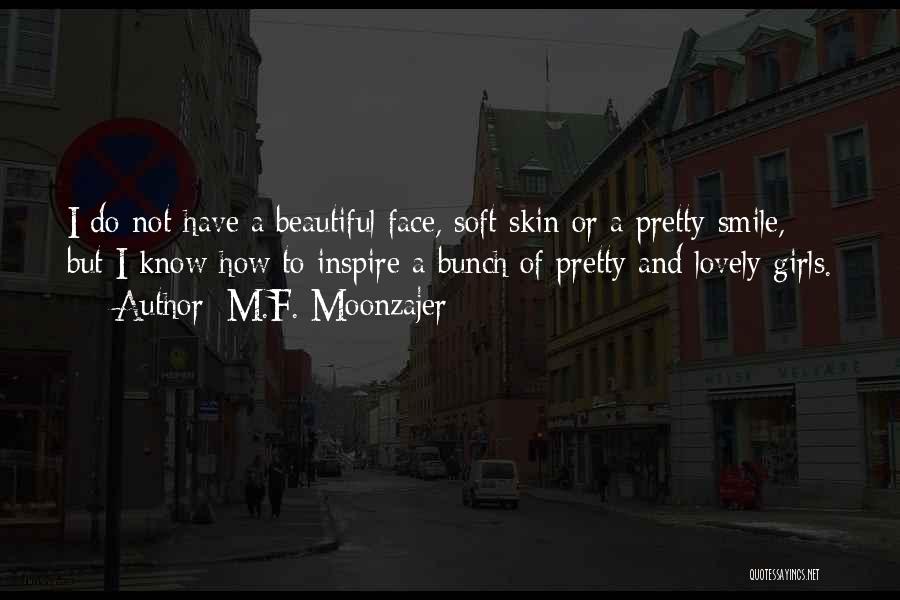 M.F. Moonzajer Quotes: I Do Not Have A Beautiful Face, Soft Skin Or A Pretty Smile, But I Know How To Inspire A