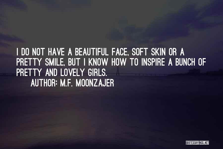 M.F. Moonzajer Quotes: I Do Not Have A Beautiful Face, Soft Skin Or A Pretty Smile, But I Know How To Inspire A