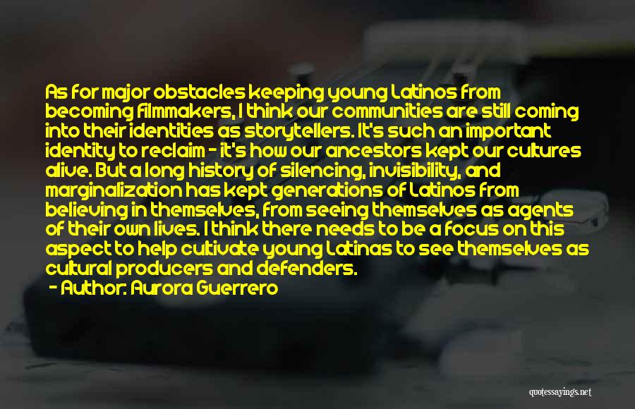 Aurora Guerrero Quotes: As For Major Obstacles Keeping Young Latinos From Becoming Filmmakers, I Think Our Communities Are Still Coming Into Their Identities