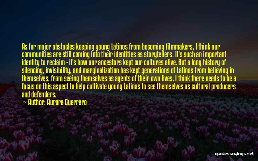 Aurora Guerrero Quotes: As For Major Obstacles Keeping Young Latinos From Becoming Filmmakers, I Think Our Communities Are Still Coming Into Their Identities