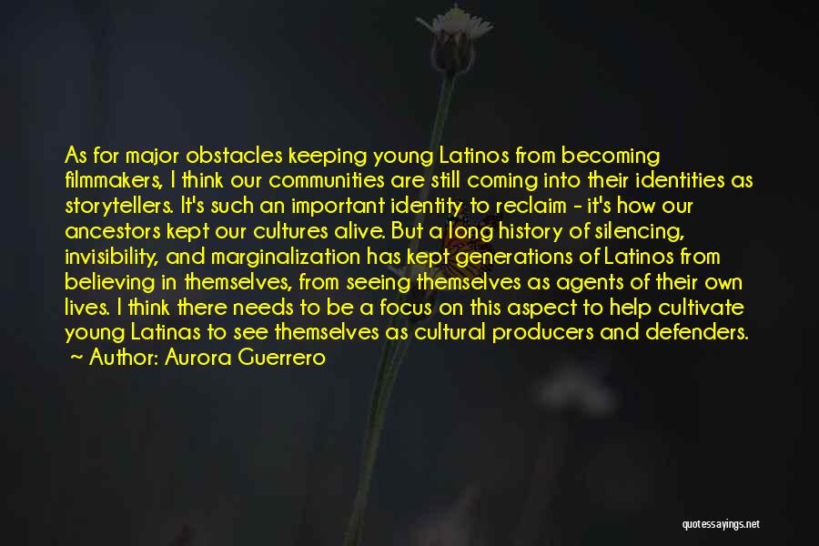 Aurora Guerrero Quotes: As For Major Obstacles Keeping Young Latinos From Becoming Filmmakers, I Think Our Communities Are Still Coming Into Their Identities