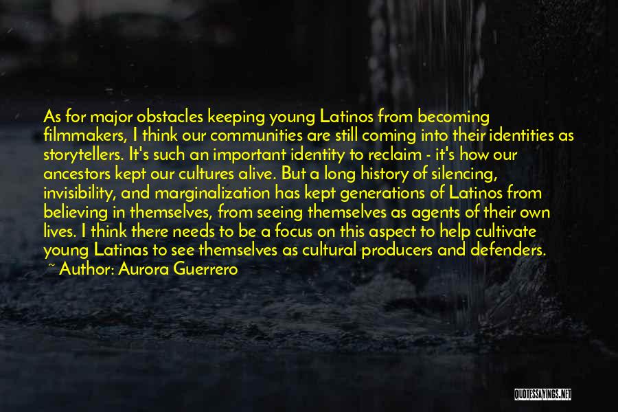 Aurora Guerrero Quotes: As For Major Obstacles Keeping Young Latinos From Becoming Filmmakers, I Think Our Communities Are Still Coming Into Their Identities