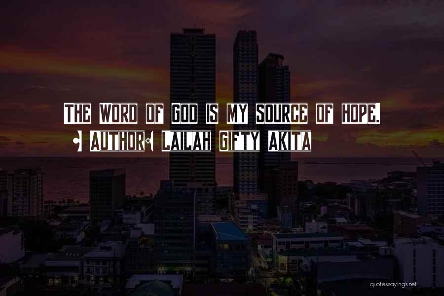 Lailah Gifty Akita Quotes: The Word Of God Is My Source Of Hope.