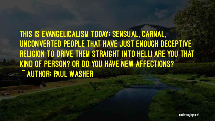 Paul Washer Quotes: This Is Evangelicalism Today: Sensual, Carnal, Unconverted People That Have Just Enough Deceptive Religion To Drive Them Straight Into Hell!