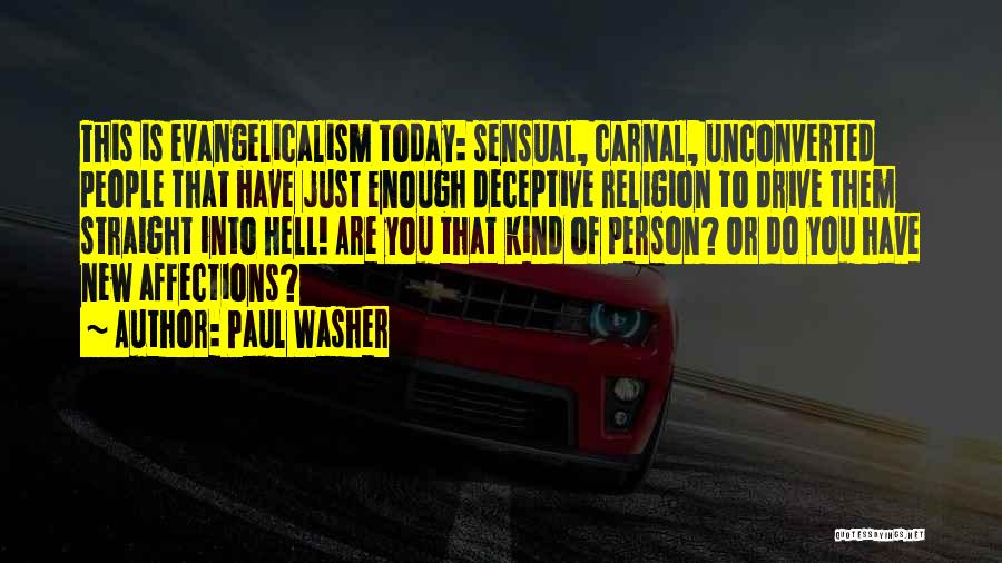 Paul Washer Quotes: This Is Evangelicalism Today: Sensual, Carnal, Unconverted People That Have Just Enough Deceptive Religion To Drive Them Straight Into Hell!