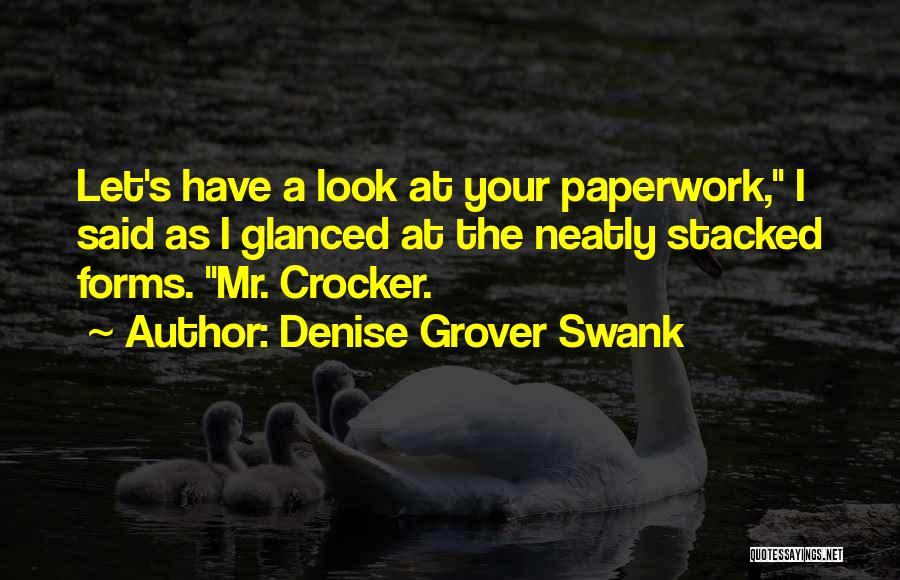 Denise Grover Swank Quotes: Let's Have A Look At Your Paperwork, I Said As I Glanced At The Neatly Stacked Forms. Mr. Crocker.