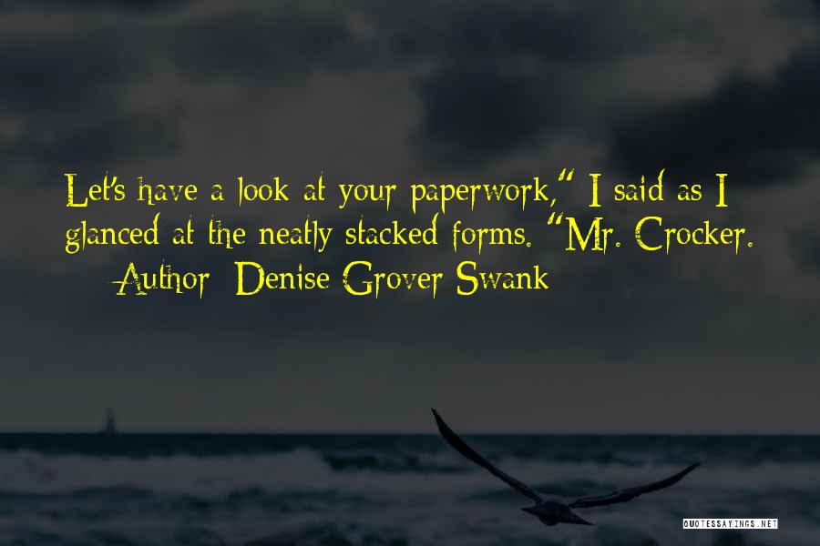 Denise Grover Swank Quotes: Let's Have A Look At Your Paperwork, I Said As I Glanced At The Neatly Stacked Forms. Mr. Crocker.