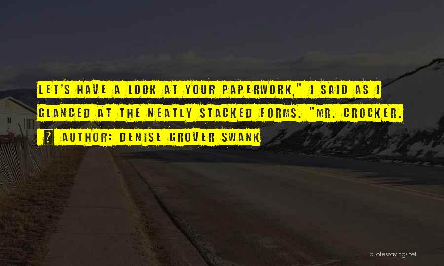Denise Grover Swank Quotes: Let's Have A Look At Your Paperwork, I Said As I Glanced At The Neatly Stacked Forms. Mr. Crocker.
