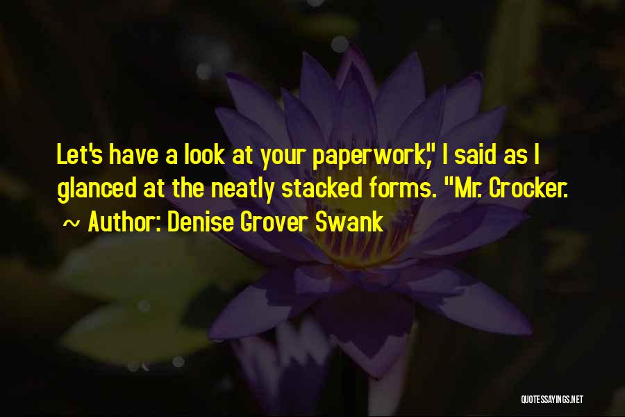 Denise Grover Swank Quotes: Let's Have A Look At Your Paperwork, I Said As I Glanced At The Neatly Stacked Forms. Mr. Crocker.