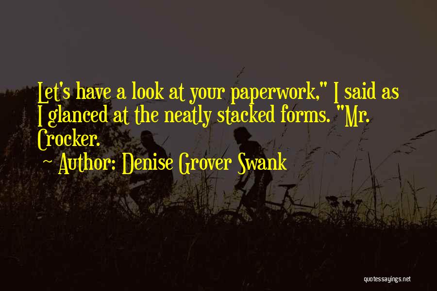 Denise Grover Swank Quotes: Let's Have A Look At Your Paperwork, I Said As I Glanced At The Neatly Stacked Forms. Mr. Crocker.