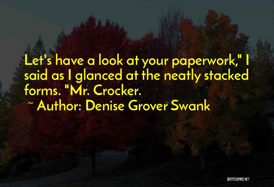 Denise Grover Swank Quotes: Let's Have A Look At Your Paperwork, I Said As I Glanced At The Neatly Stacked Forms. Mr. Crocker.