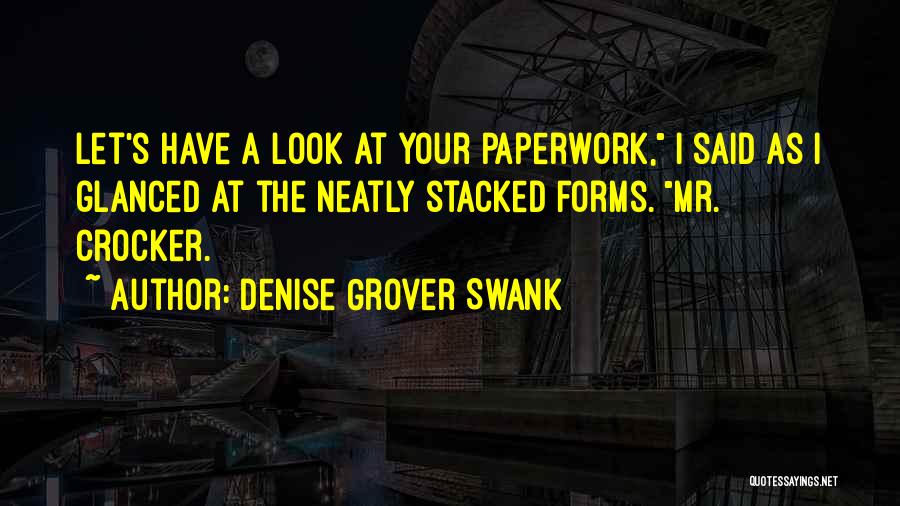 Denise Grover Swank Quotes: Let's Have A Look At Your Paperwork, I Said As I Glanced At The Neatly Stacked Forms. Mr. Crocker.
