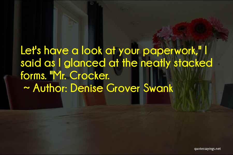 Denise Grover Swank Quotes: Let's Have A Look At Your Paperwork, I Said As I Glanced At The Neatly Stacked Forms. Mr. Crocker.