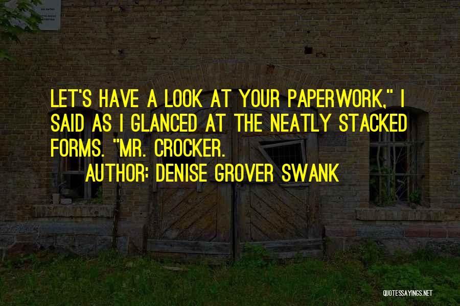 Denise Grover Swank Quotes: Let's Have A Look At Your Paperwork, I Said As I Glanced At The Neatly Stacked Forms. Mr. Crocker.