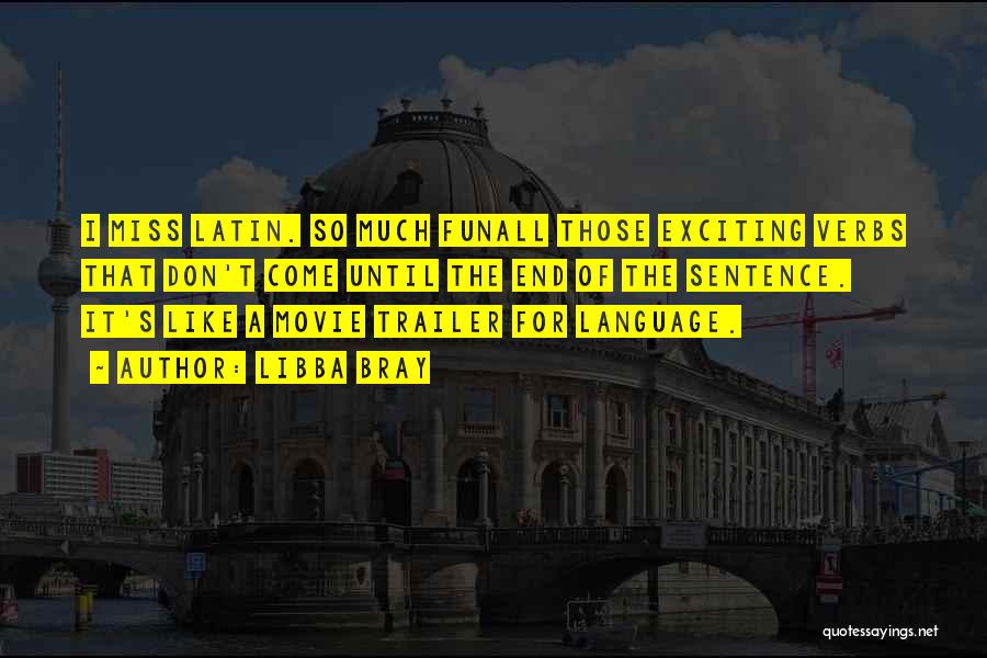 Libba Bray Quotes: I Miss Latin. So Much Funall Those Exciting Verbs That Don't Come Until The End Of The Sentence. It's Like