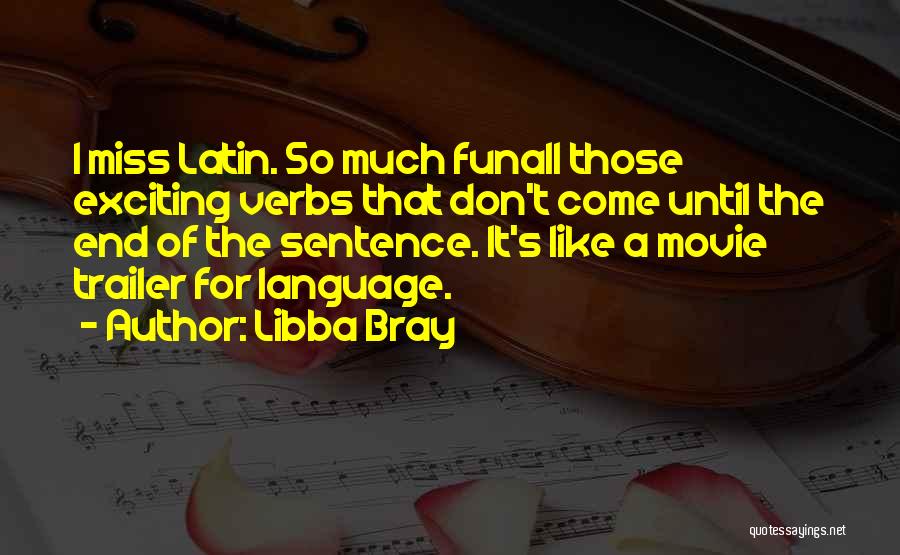 Libba Bray Quotes: I Miss Latin. So Much Funall Those Exciting Verbs That Don't Come Until The End Of The Sentence. It's Like
