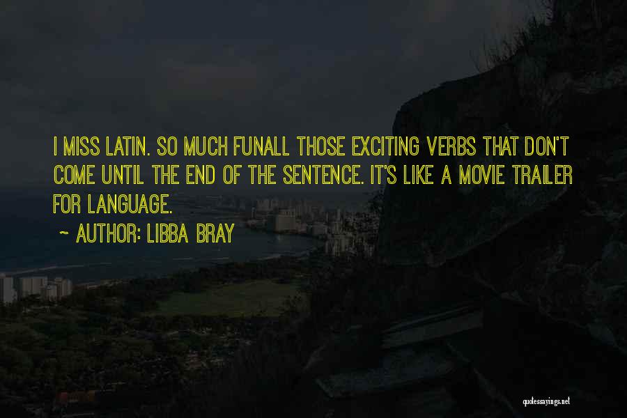 Libba Bray Quotes: I Miss Latin. So Much Funall Those Exciting Verbs That Don't Come Until The End Of The Sentence. It's Like