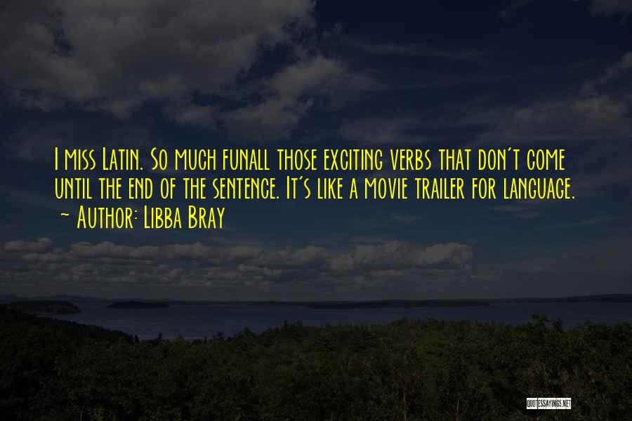 Libba Bray Quotes: I Miss Latin. So Much Funall Those Exciting Verbs That Don't Come Until The End Of The Sentence. It's Like