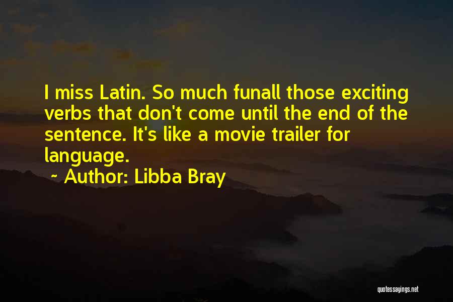 Libba Bray Quotes: I Miss Latin. So Much Funall Those Exciting Verbs That Don't Come Until The End Of The Sentence. It's Like