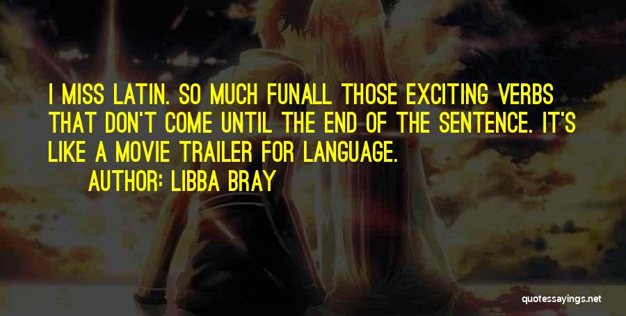 Libba Bray Quotes: I Miss Latin. So Much Funall Those Exciting Verbs That Don't Come Until The End Of The Sentence. It's Like
