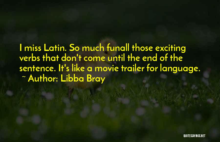 Libba Bray Quotes: I Miss Latin. So Much Funall Those Exciting Verbs That Don't Come Until The End Of The Sentence. It's Like