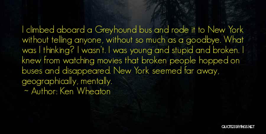 Ken Wheaton Quotes: I Climbed Aboard A Greyhound Bus And Rode It To New York Without Telling Anyone, Without So Much As A