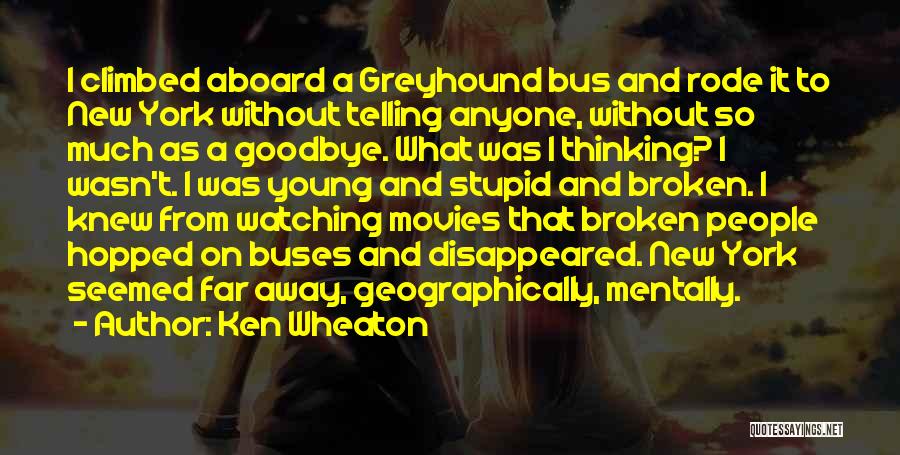 Ken Wheaton Quotes: I Climbed Aboard A Greyhound Bus And Rode It To New York Without Telling Anyone, Without So Much As A