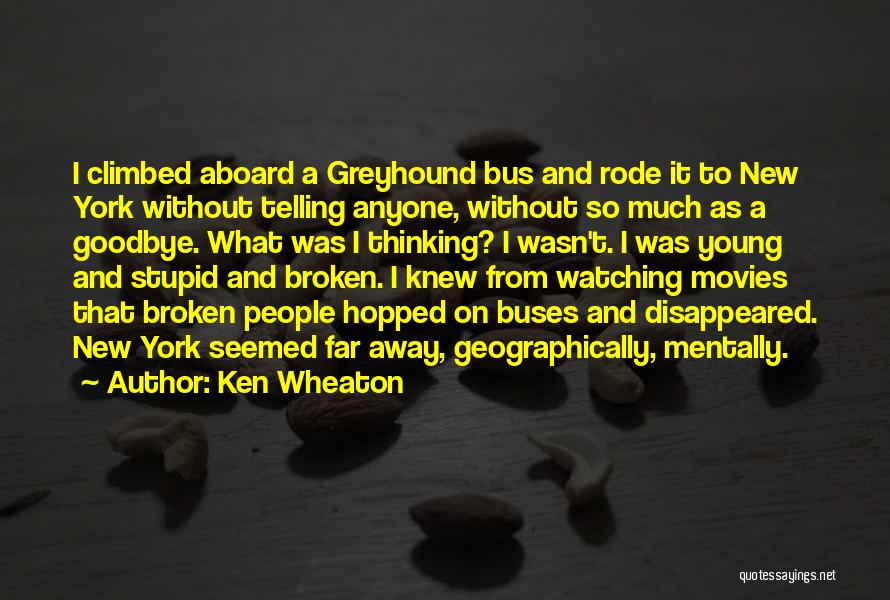 Ken Wheaton Quotes: I Climbed Aboard A Greyhound Bus And Rode It To New York Without Telling Anyone, Without So Much As A