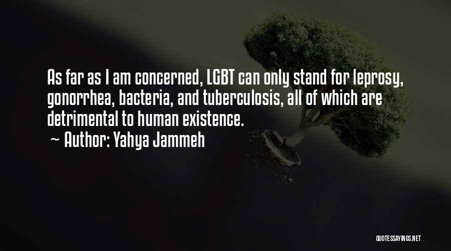 Yahya Jammeh Quotes: As Far As I Am Concerned, Lgbt Can Only Stand For Leprosy, Gonorrhea, Bacteria, And Tuberculosis, All Of Which Are